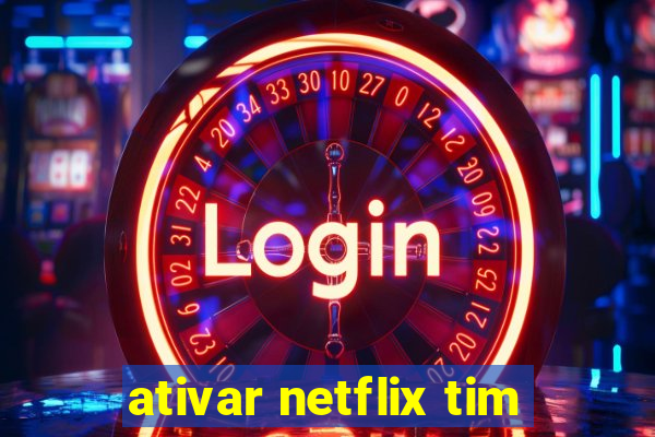 ativar netflix tim